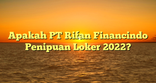 Apakah PT Rifan Financindo Penipuan Loker 2022?