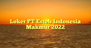 Loker PT Esteh Indonesia Makmur 2022