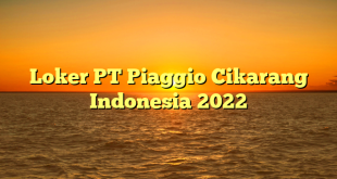 Loker PT Piaggio Cikarang Indonesia 2022