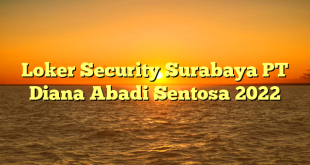 Loker Security Surabaya PT Diana Abadi Sentosa 2022