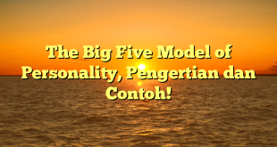 The Big Five Model of Personality, Pengertian dan Contoh!